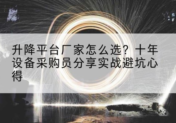 讷河升降平台厂家-怎么选？十年设备采购员分享实战避坑心得